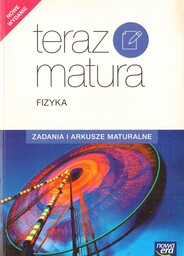 TERAZ MATURA: FIZYKA. ZADANIA I ARKUSZE MATURALNE